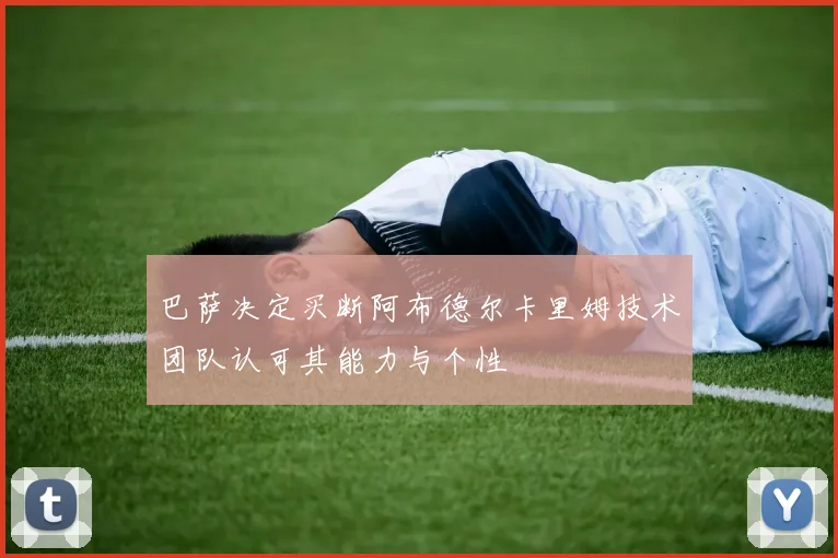 巴萨决定买断阿布德尔卡里姆技术团队认可其能力与个性